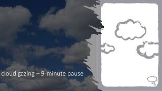 cloud gazing  - 9- minute pause