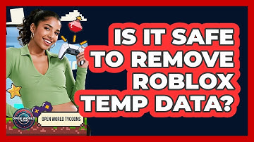 Is It Safe To Remove Roblox Temp Data?