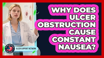 Why Does Ulcer Obstruction Cause Constant Nausea? - Ulcer Support Network