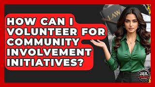 How Can I Volunteer For Community Involvement Initiatives? - Jail &amp; Prison Insider