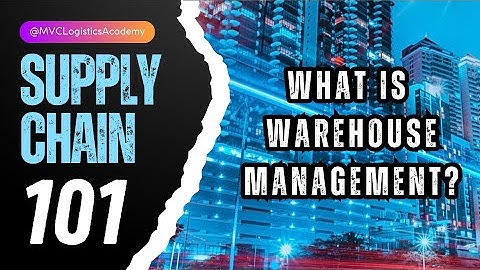 What is Warehouse Management? SUPPLY CHAIN 101