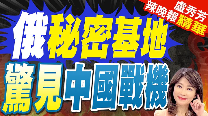 罕見首例!中國軍機"從俄國航空基地"起飛 20分鐘內可飛抵美領空? | 俄秘密基地 驚見中國戰機【盧秀芳辣晚報】精華版@中天新聞CtiNews - 天天要聞