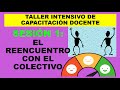 Soy Docente: TALLER INTENSIVO DE CAPACITACIÓN DOCENTE: SESIÓN 1: EL REENCUENTRO CON EL COLECTIVO