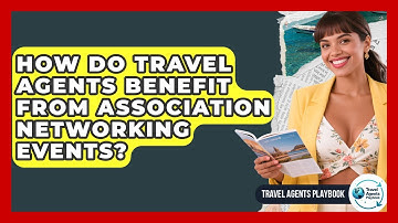 How Do Travel Agents Benefit From Association Networking Events? - Travel Agents Playbook