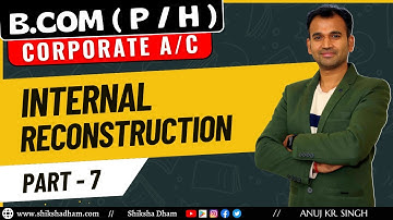 corporate a/c for bcom / internal reconstruction / ten year question / part 7 /du sol / by anuj sir