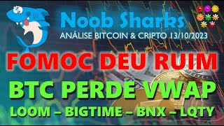 13/10/2023 - BITCOIN HOJE! FOMOC DEU RUIM! BTC PERDE VWAP! LOOM – BIGTIME – BNX – LQTY