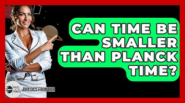 Can Time Be Smaller Than Planck Time? - Physics Frontier
