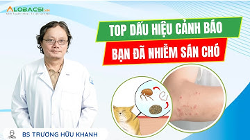Top những dấu hiệu cảnh báo bạn đã nhiễm sán chó | BS Trương Hữu Khanh | Video Alobacsi