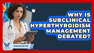 Why Is Subclinical Hyperthyroidism Management Debated? - Thyroid Wellness Hub