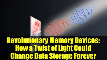 Revolutionary Memory Devices: How a Twist of Light Could Change Data Storage Forever