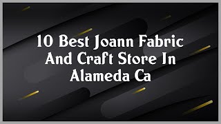 Top 10 Joann Fabric And Craft Store In Alameda Ca