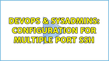 DevOps & SysAdmins: Configuration for multiple port SSH (3 Solutions!!)