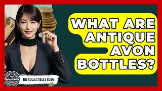 What Are Antique Avon Bottles? - The Collectibles Guide