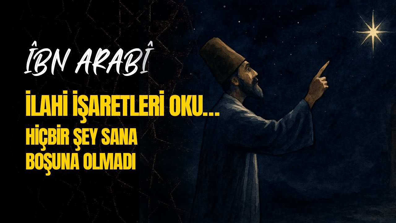 İlahi İşaretleri Oku… Hiçbir Şey Sana Boşuna Olmadı – İbn Arabî Yorumu