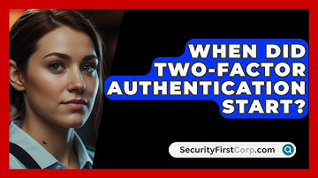 When Did Two-Factor Authentication Start? - SecurityFirstCorp.com