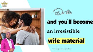 KEY THINGS THAT MAKE A WOMAN ATTRACTIVE AND MARRIAGEABLE