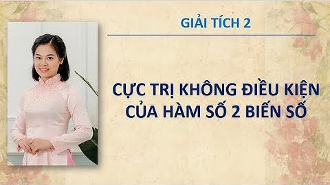 GIẢI TÍCH 2. Chương 1. Phần 3. CỰC TRỊ KHÔNG ĐIỀU KIỆN CỦA HÀM 2 BIẾN