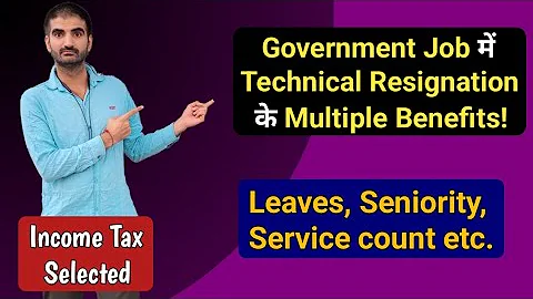 Benefits of Technical Resignation while changing a Government Job | Leaves, Service count, seniority