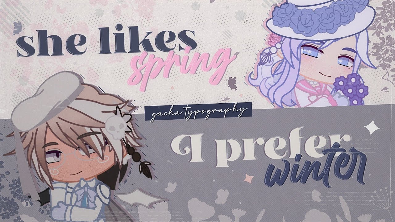 she likes spring, i prefer winter || gacha typography edit