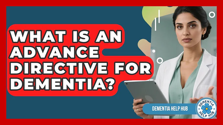 What Is An Advance Directive For Dementia? - Dementia Help Hub
