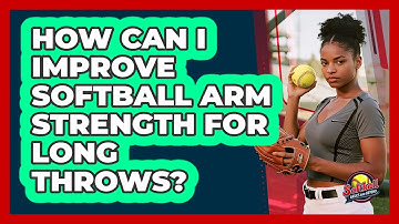 How Can I Improve Softball Arm Strength For Long Throws? - Softball Basics and Beyond