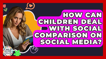 How Can Children Deal With Social Comparison On Social Media? - Child Welfare Network