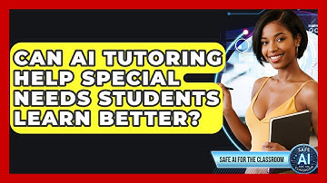 Can AI Tutoring Help Special Needs Students Learn Better? - Safe AI for The Classroom