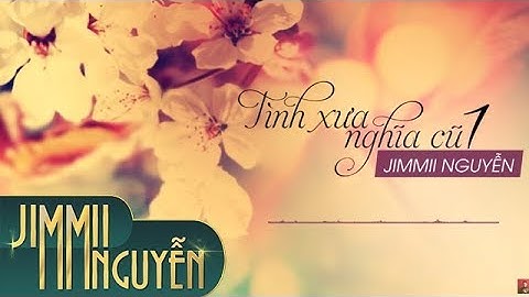 Tình Xưa Nghĩa Cũ 1 - Jimmii Nguyễn