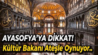 AYASOFYA'YA DİKKAT! KÜLTÜR BAKANI ATEŞLE OYNUYOR.. - AHMET ŞİMŞİRGİL