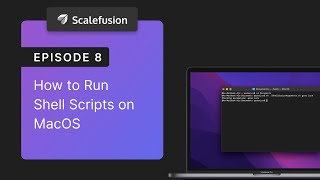 EP 8 | How to Run Shell Scripts on MacOS | Scalefusion UEM