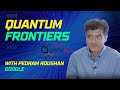 Quantum frontiers a deep dive with pedram roushan from google