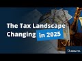 The Tax Landscape Changing in 2025
