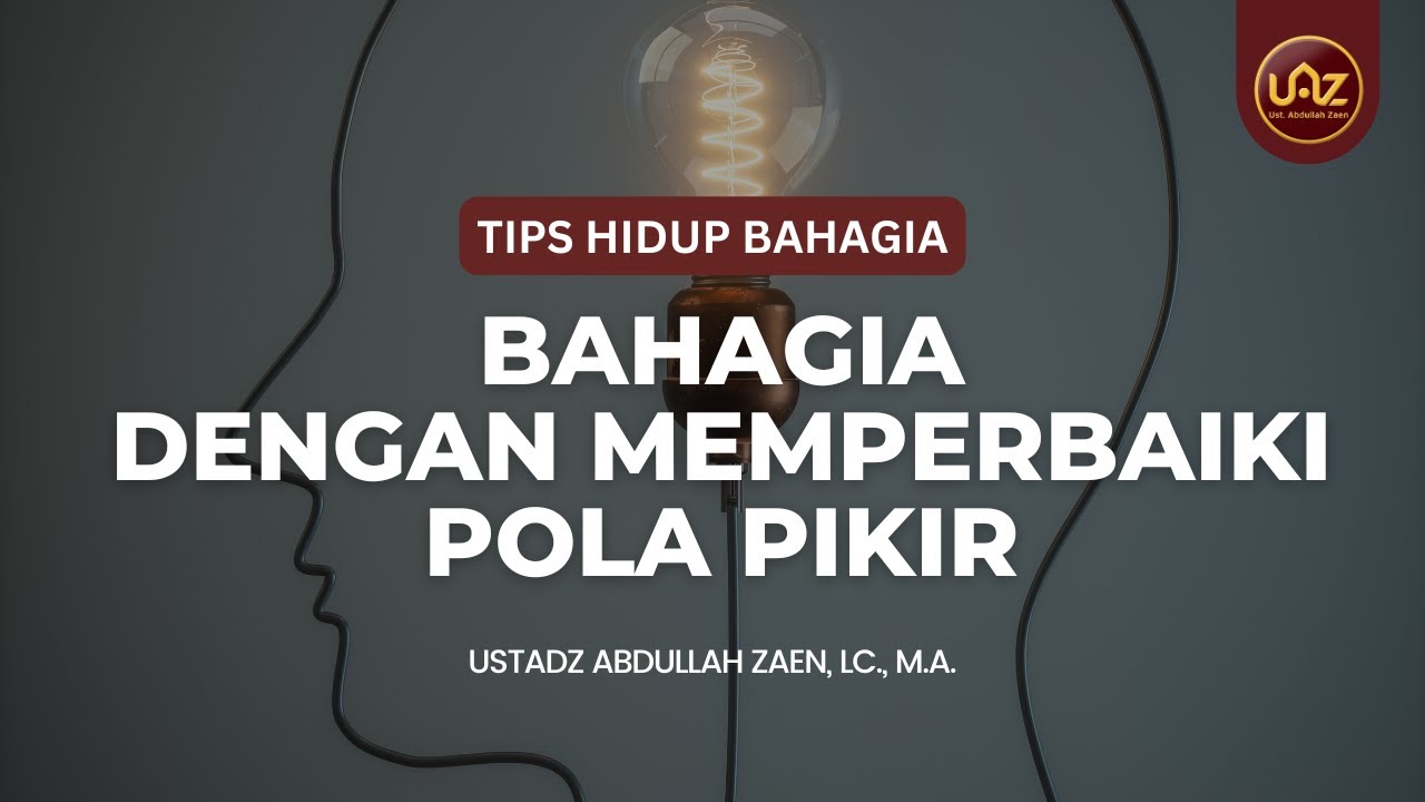 Bahagia Dengan Memperbaiki Pola Pikir - Ustadz Abdullah Zaen, Lc., M.A.