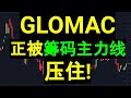 GLOMAC 正被筹码主力线压住! YT Channel 会员问股!