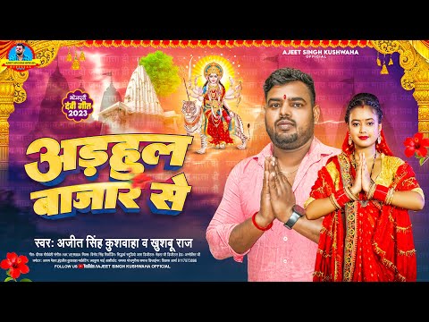 अड़हुल बाजार से #Ajeet Singh Kushwaha #Khushboo Raj | #देवी_गीत | New Bhagti Song 2023
