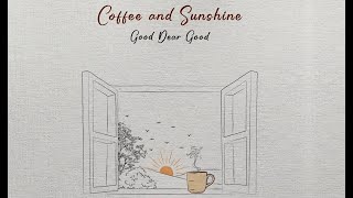 Coffee and Sunshine - Good Dear Good