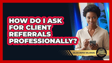 How Do I Ask For Client Referrals Professionally?