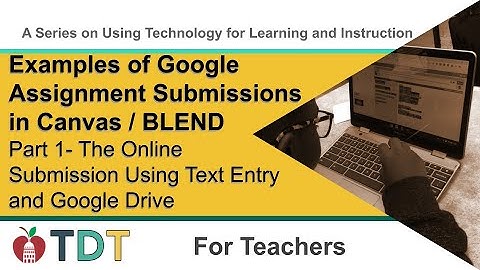 Google Assignment Submissions in Canvas: Part 1 - Online Submission Using Text Entry & Google Drive
