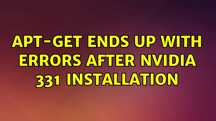 Ubuntu: apt-get ends up with errors after nvidia 331 installation (3 Solutions!!)