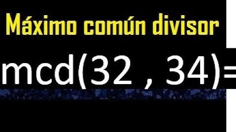 mcd 32 y 34 , maximo comun divisor , como se halla , ejemplos