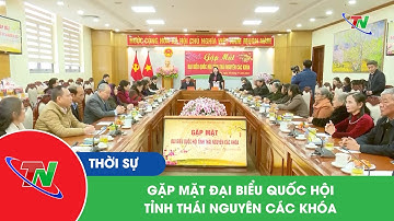 Gặp mặt Đại biểu Quốc hội tỉnh Thái Nguyên các khóa