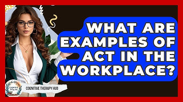What Are Examples Of ACT In The Workplace? - Cognitive Therapy Hub