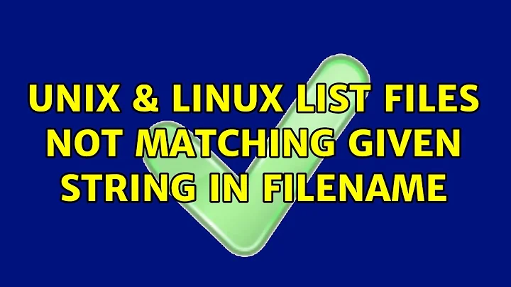 Unix & Linux: List files not matching given string in filename (4 Solutions!!)