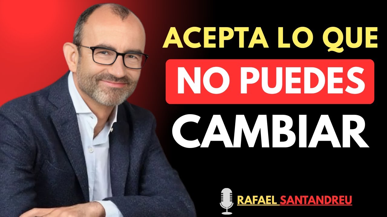 El PODER de ACEPTAR lo que NO PUEDES CAMBIAR | Rafael Santandreu