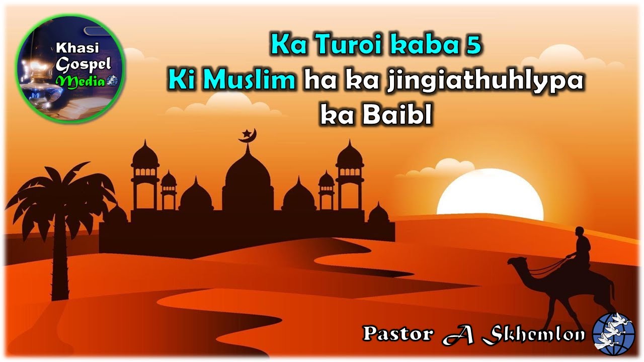 Ki Muslim ha ka jingiathuhlypa ka Baibl || Ka Turoi kaba 5 || Kitab Jingpynpaw lynnong kaba 9