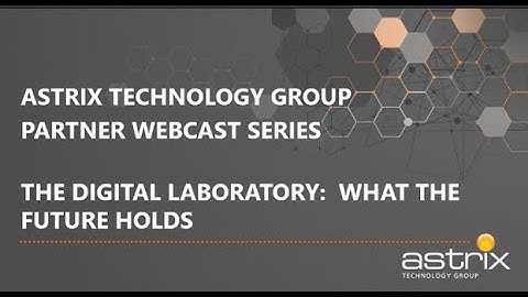 Astrix Webcast  - The Connected Lab   How digital transformation is changing the way we do science