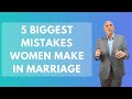 5 biggest mistakes women make in marriage  paul friedman