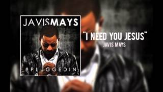 Video thumbnail of "Javis Mays - "I Need You Jesus""