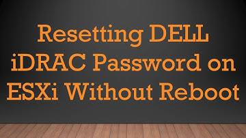 Resetting DELL iDRAC Password on ESXi Without Reboot