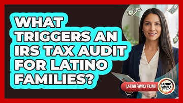 What Triggers An IRS Tax Audit For Latino Families? - Latino Family Filing